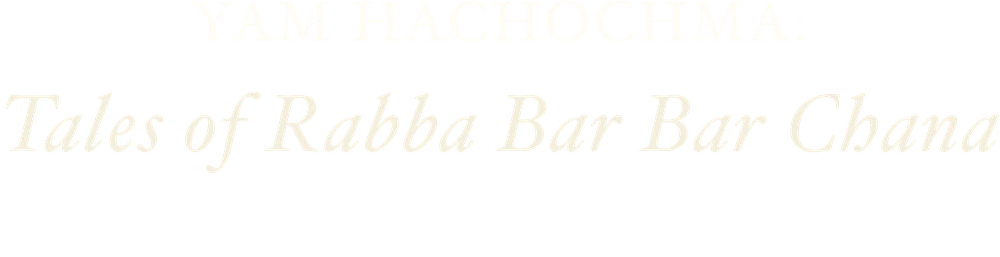 Yam HaChochma: Tales of Rabba Bar Bar Chana
